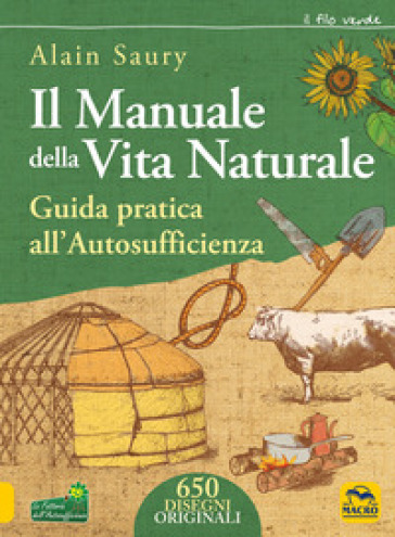 Il manuale della vita naturale. Guida pratica all'autosufficienza - Alain Saury