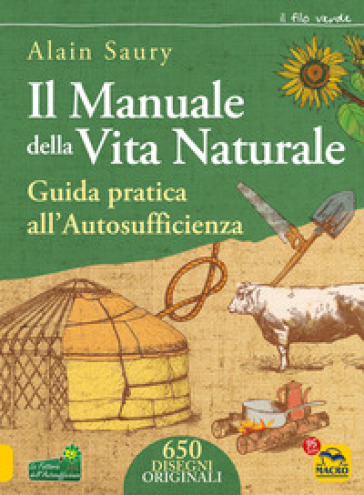 Il manuale della vita naturale. Guida pratica all'autosufficienza - Alain Saury