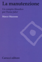 La manutenzione. Un compito filosofico per l homo faber