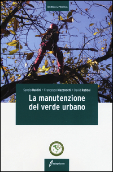 La manutenzione del verde urbano. Ediz. illustrata - Sanzio Baldini - Francesco Mazzocchi - David Rabbai