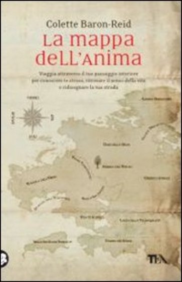 La mappa dell'anima. Viaggia attraverso il tuo paesaggio interiore per conoscere te stesso, ritrovare il senso della vita e ridisegnare la tua strada - Colette Baron-Reid