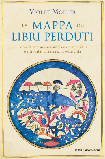 La mappa dei libri perduti. Come la conoscenza antica è stata perduta e ritrovata: una storia in sette città - Violet Moller