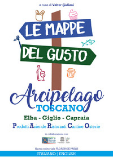 Le mappe del gusto: arcipelago toscano. Isola d'Elba, Giglio, Capraia: prodotti, aziende, ristoranti, cantine, osterie. Ediz. italiana e inglese - Valter Giuliani