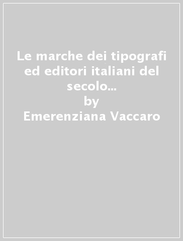 Le marche dei tipografi ed editori italiani del secolo XVI nella Biblioteca Angelica di Roma - Emerenziana Vaccaro