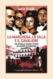 La marchesa, la villa e il cavaliere. Una storia di sesso e potere da Arcore ad hardcore