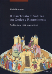 Il marchesato di Saluzzo tra gotico e Rinascimento. Architettura, città, committenti