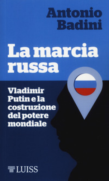 La marcia russa. Vladimir Putin e la costruzione del potere mondiale - Antonio Badini