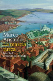 La marcia turca. Istanbul, crocevia del mondo