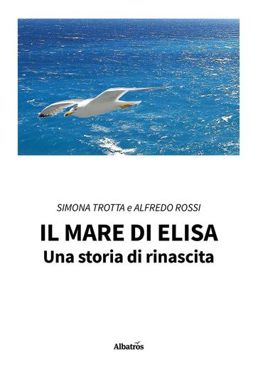 Il mare di Elisa. Una storia di rinascita - Simona Trotta - Alfredo Rossi