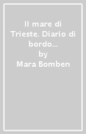 Il mare di Trieste. Diario di bordo con immagini, poesie e racconti