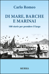 Di mare, barche e marinai. 100 storie per prendere il largo