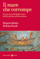 Il mare che corrompe. Per una storia del Mediterraneo dall età del ferro all età moderna