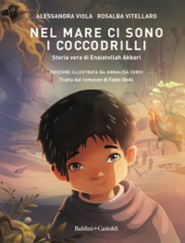 Nel mare ci sono i coccodrilli. Storia vera di Enaiatollah Akbari - Alessandra Viola - Rosalba Vitellaro