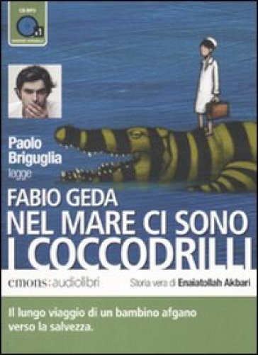 Nel mare ci sono i coccodrilli. Storia vera di Enaiatollah Akbari letto da Paolo Briguglia. Audiolibro. CD Audio formato MP3 - Fabio Geda - Paolo Briguglia