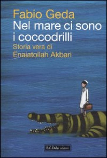 Nel mare ci sono i coccodrilli. Storia vera di Enaiatollah Akbari - Fabio Geda