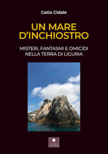 Un mare d'inchiostro. Misteri, fantasmi e omicidi nella terra di Liguria. Con audiolibro - Catia Cidale