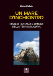 Un mare d inchiostro. Misteri, fantasmi e omicidi nella terra di Liguria