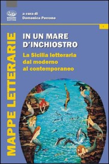 In un mare d'inchiostro. La Sicilia letteraria dal moderno al contemporaneo - Domenica Perrone