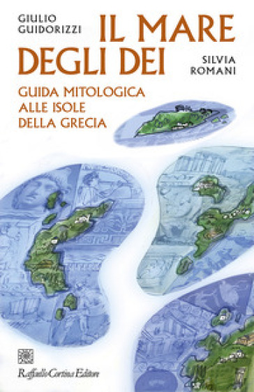 Il mare degli dei. Guida mitologica alle isole della Grecia - Giulio Guidorizzi - Silvia Romani