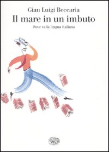 Il mare in un imbuto. Dove va la lingua italiana - Gian Luigi Beccaria