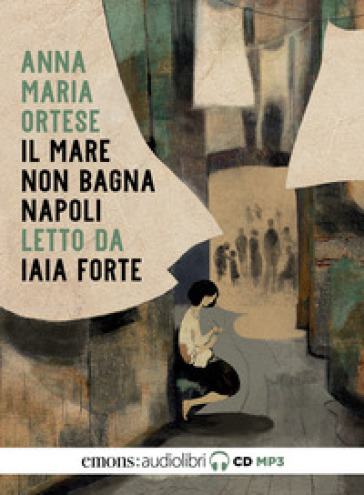 Il mare non bagna Napoli letto da Iaia Forte. Audiolibro. CD Audio formato MP3 - Anna Maria Ortese