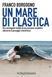 Un mare di plastica. Gli sconvolgenti risultati di una missione scientifica attraverso il passaggio a Nord Ovest