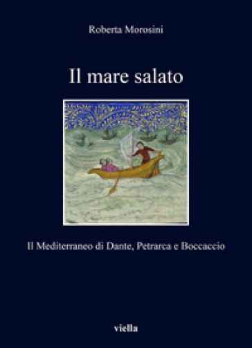Il mare salato. Il Mediterraneo di Dante, Petrarca e Boccaccio - Roberta Morosini