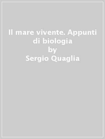 Il mare vivente. Appunti di biologia - Giuseppe Zolesi - Carla Vittone - Sergio Quaglia