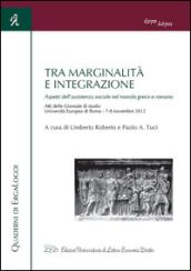 Tra marginalità e integrazione. Aspetti dell assistenza sociale nel mondo greco e romano. Atti delle Giornate di studio (Roma, 7-8 novembre 2012)