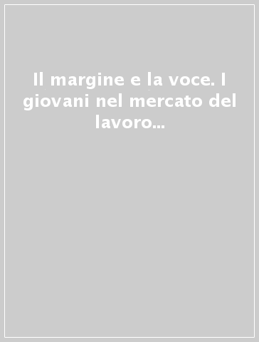 Il margine e la voce. I giovani nel mercato del lavoro e nelle relazioni industriali dei paesi avanzati