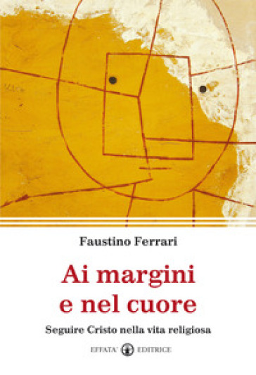 Ai margini e nel cuore. Seguire Cristo nella vita religiosa - Faustino Ferrari