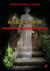 Ai margini del mistero. Racconti di vicende inspiegabili realmente accadute