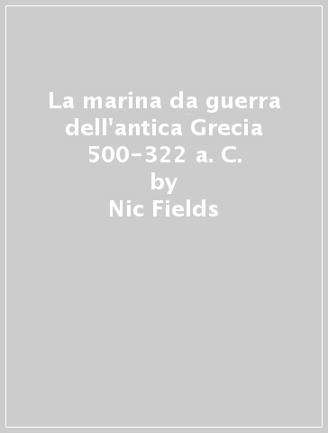 La marina da guerra dell'antica Grecia 500-322 a. C. - Nic Fields