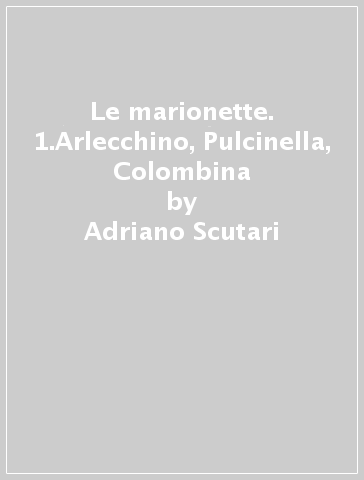 Le marionette. 1.Arlecchino, Pulcinella, Colombina - Adriano Scutari