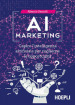 AI marketing. Capire l intelligenza artificiale per coglierne le opportunità