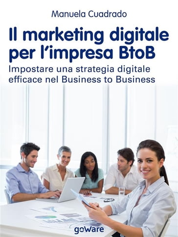 Il marketing digitale per l'impresa BtoB. Impostare una strategia digitale efficace nel Business to Business - Manuela Cuadrado