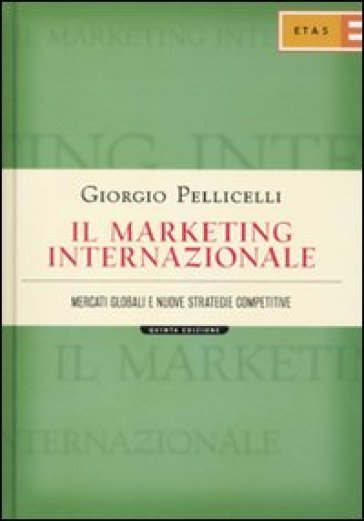 Il marketing internazionale. Mercati globali e nuove strategie competitive - Giorgio Pellicelli