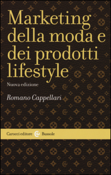Il marketing della moda e dei prodotti lifestyle - Romano Cappellari