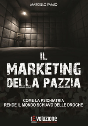 Il marketing della pazzia. Come la psichiatria rende il mondo schiavo delle droghe - Marcello Pamio