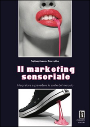 Il marketing sensoriale. Interpretare e prevedere le scelte del mercato - Sebastiano Porretta