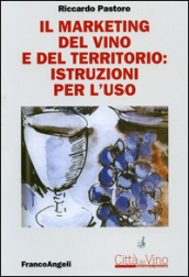 Il marketing del vino e del territorio: istruzioni per l uso