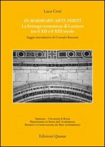 In marmoris arte periti. La bottega cosmatesca di Lorenzo tra XII e il XIII secolo - Luca Creti