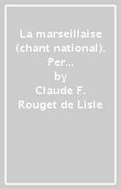La marseillaise (chant national). Per voce e pianoforte