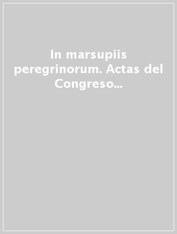 In marsupiis peregrinorum. Actas del Congreso internacional (Santiago de Compostela, 24-28 marzo 2008). Ediz. latina e spagnola