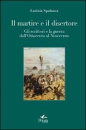 Il martire e il disertore. Gli scrittori e la guerra dall Ottocento al Novencento