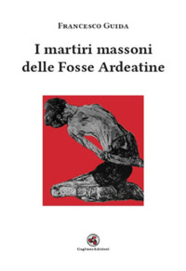 I martiri massoni delle Fosse Ardeatine - Francesco Guida