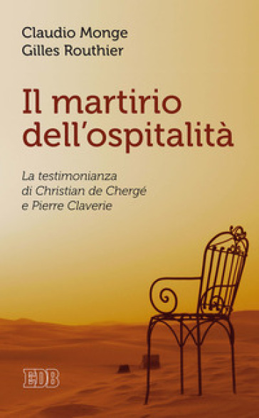 Il martirio dell'ospitalità. La testimonianza di Christian de Chergé e Pierre Claverie - Claudio Monge - Gilles Routhier