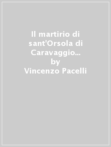 Il martirio di sant'Orsola di Caravaggio per Marcantonio Doria ovvero una renovatio iconografica - Vincenzo Pacelli