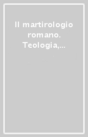 Il martirologio romano. Teologia, liturgia e santità