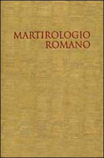 Il martirologio romano. Riformato a norma dei decreti del Concilio Ecumenico Vaticano II e promulgato da Papa Giovanni Paolo II